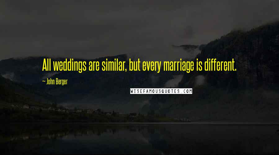 John Berger Quotes: All weddings are similar, but every marriage is different.