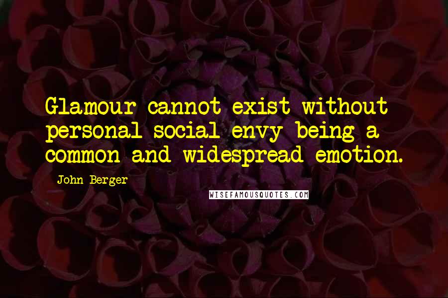 John Berger Quotes: Glamour cannot exist without personal social envy being a common and widespread emotion.