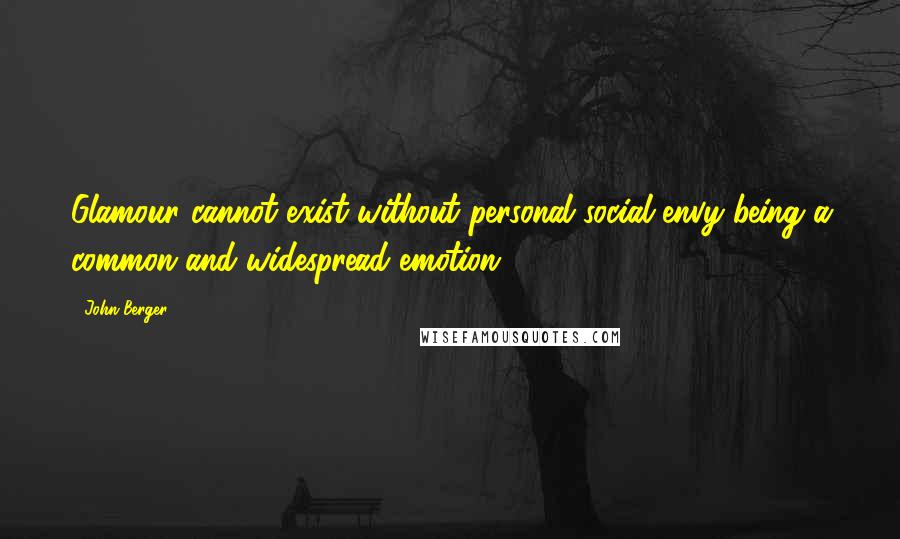 John Berger Quotes: Glamour cannot exist without personal social envy being a common and widespread emotion.