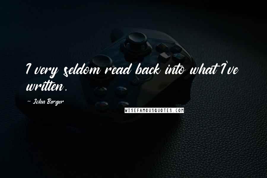 John Berger Quotes: I very seldom read back into what I've written.