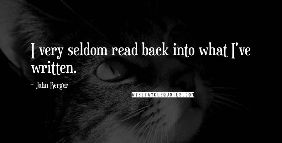 John Berger Quotes: I very seldom read back into what I've written.