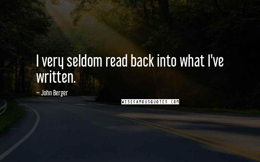 John Berger Quotes: I very seldom read back into what I've written.