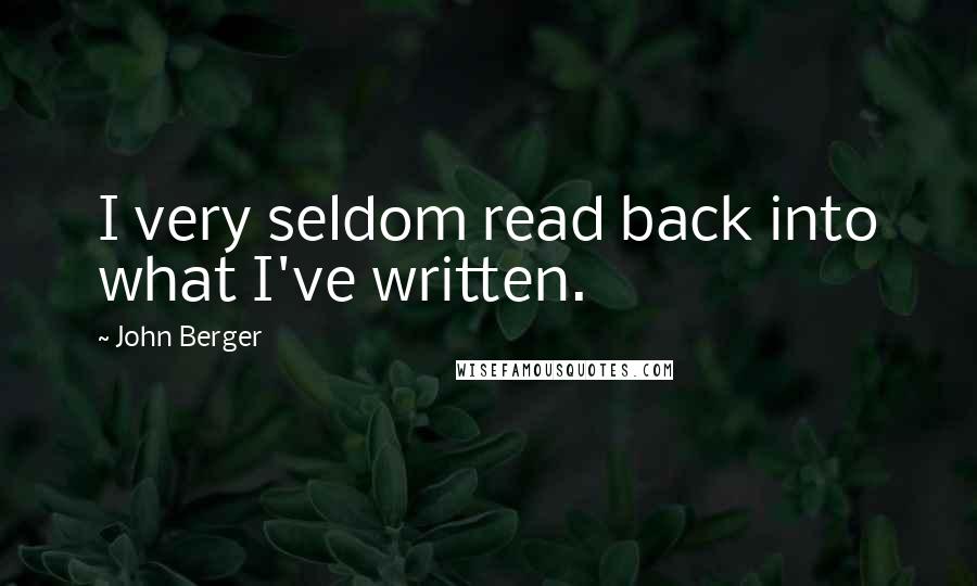 John Berger Quotes: I very seldom read back into what I've written.