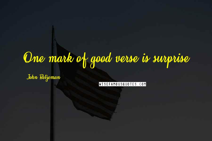 John Betjeman Quotes: One mark of good verse is surprise