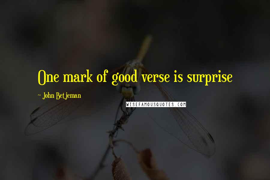 John Betjeman Quotes: One mark of good verse is surprise