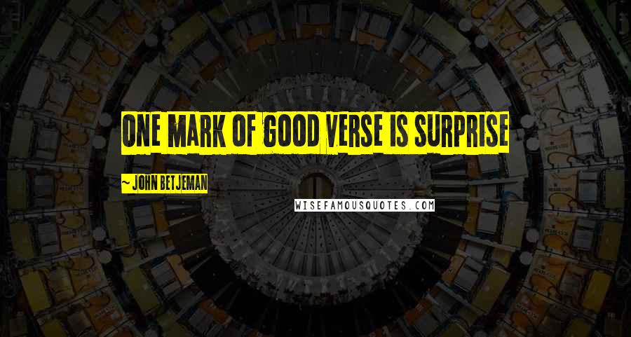 John Betjeman Quotes: One mark of good verse is surprise