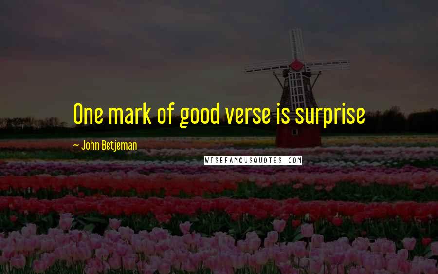 John Betjeman Quotes: One mark of good verse is surprise