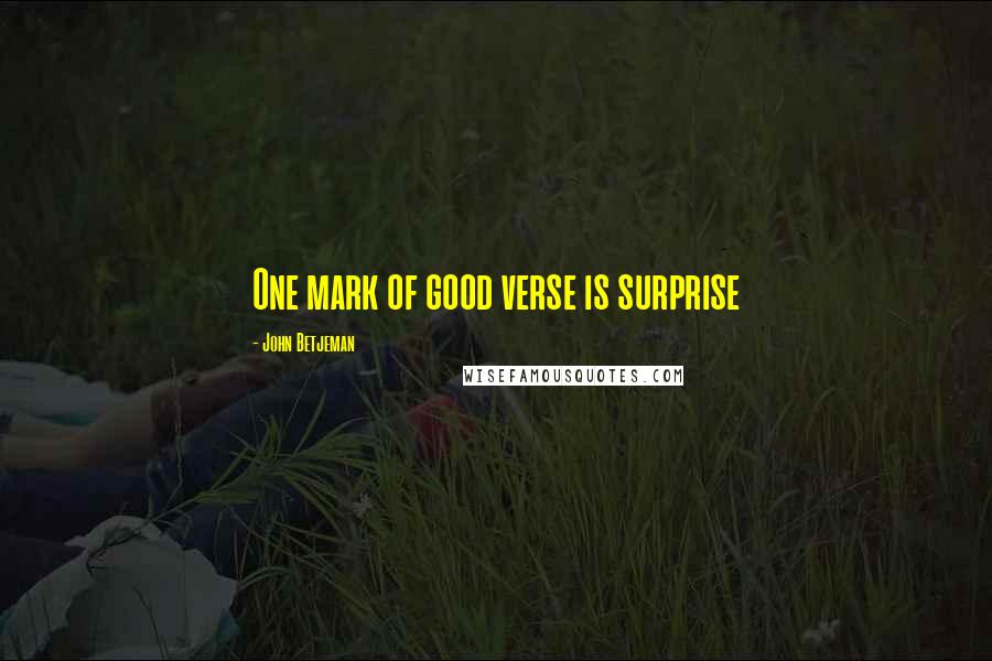 John Betjeman Quotes: One mark of good verse is surprise