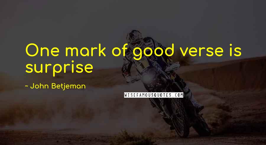John Betjeman Quotes: One mark of good verse is surprise