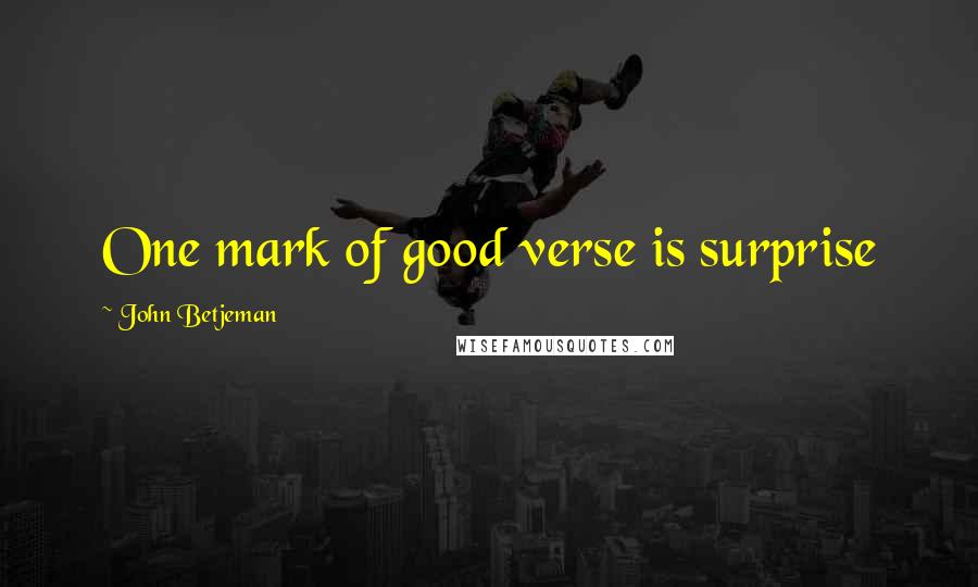 John Betjeman Quotes: One mark of good verse is surprise