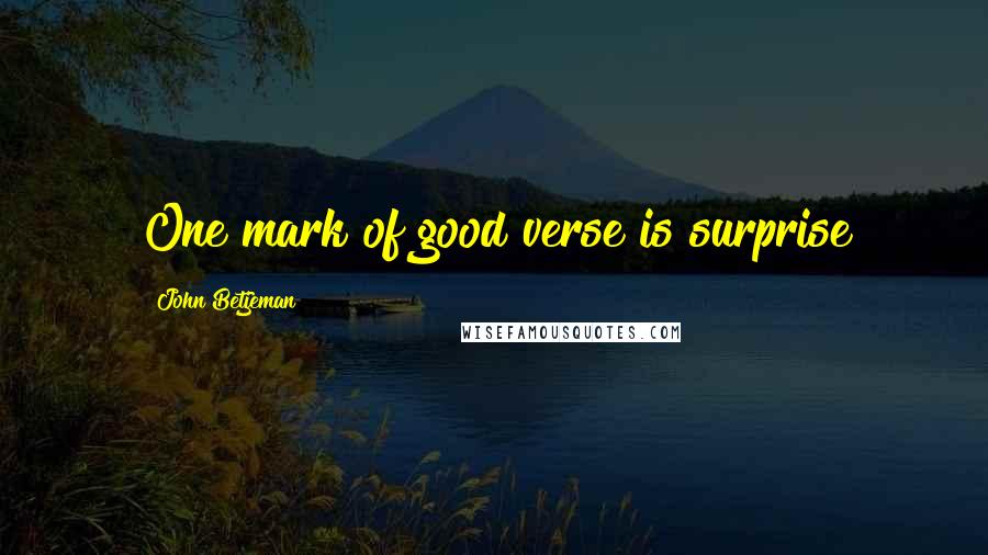 John Betjeman Quotes: One mark of good verse is surprise