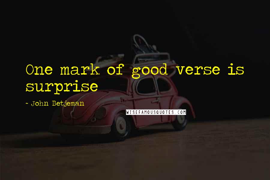 John Betjeman Quotes: One mark of good verse is surprise