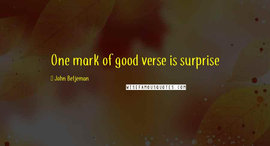 John Betjeman Quotes: One mark of good verse is surprise