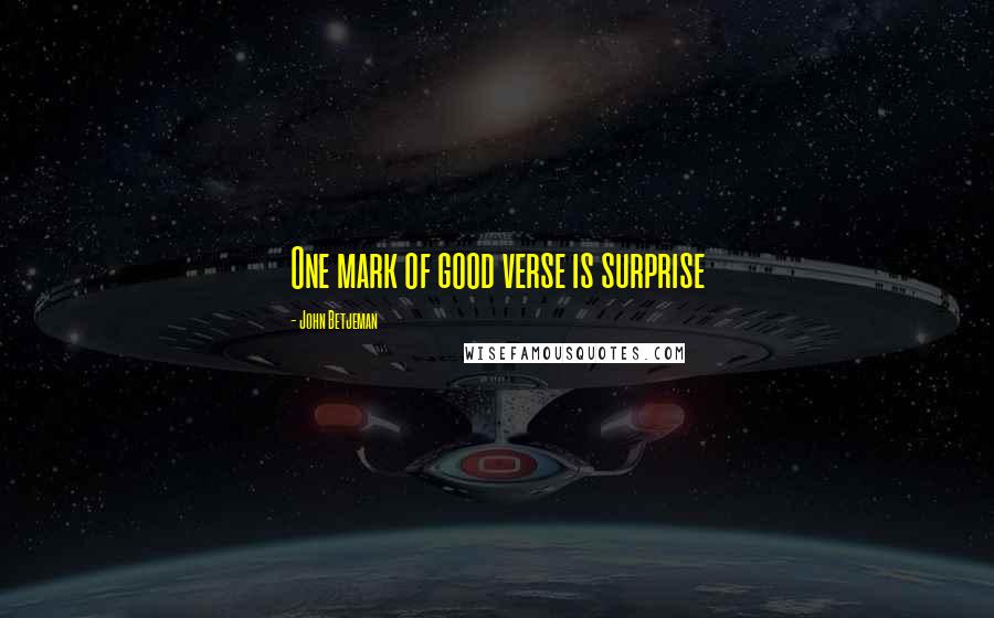 John Betjeman Quotes: One mark of good verse is surprise