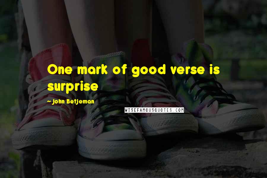 John Betjeman Quotes: One mark of good verse is surprise