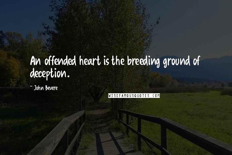 John Bevere Quotes: An offended heart is the breeding ground of deception.