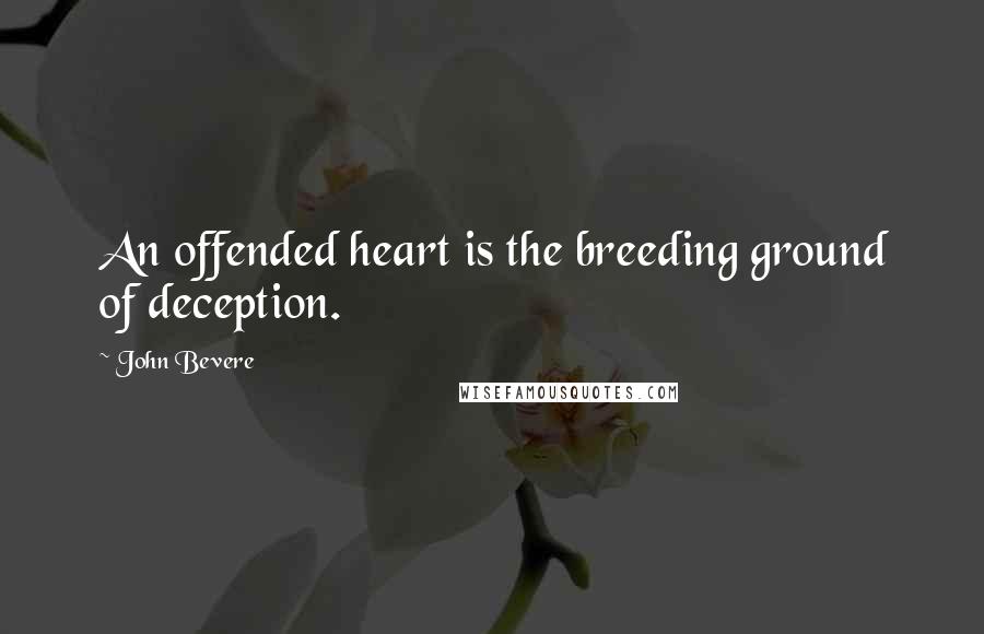John Bevere Quotes: An offended heart is the breeding ground of deception.