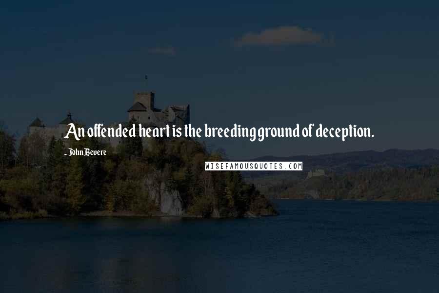 John Bevere Quotes: An offended heart is the breeding ground of deception.