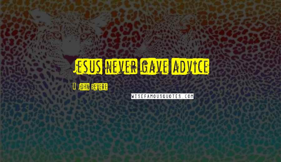 John Bevere Quotes: Jesus never gave advice