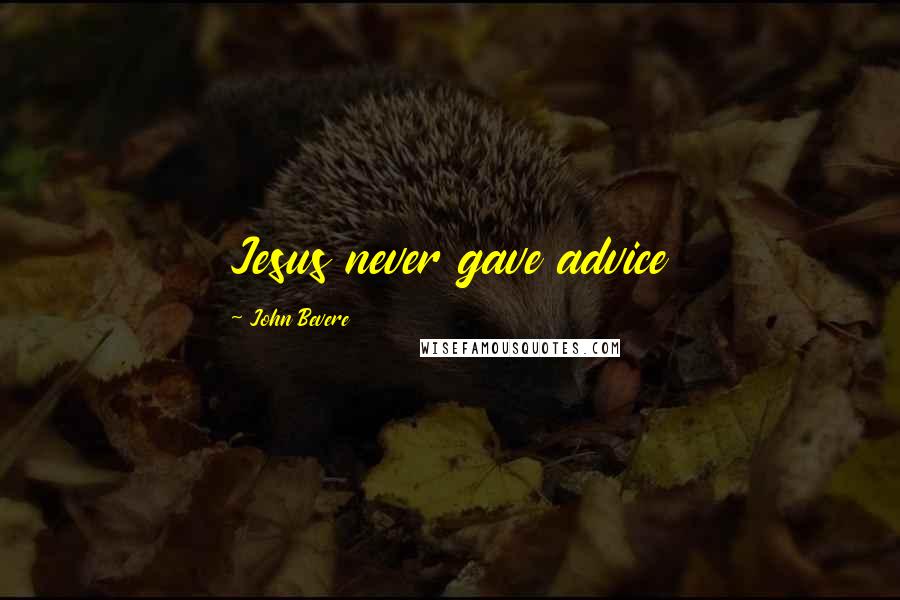 John Bevere Quotes: Jesus never gave advice
