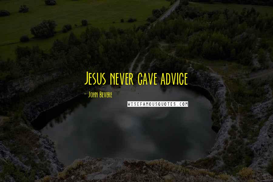 John Bevere Quotes: Jesus never gave advice