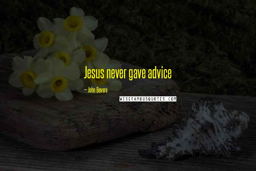 John Bevere Quotes: Jesus never gave advice