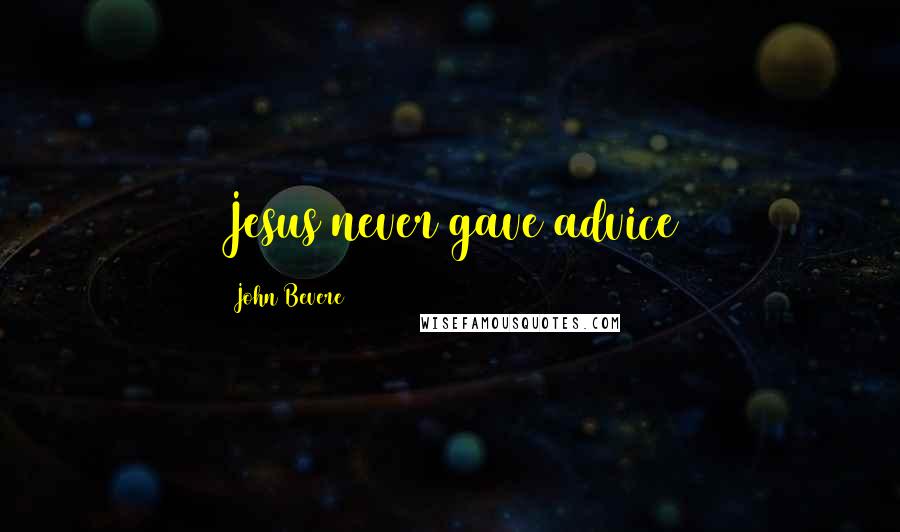 John Bevere Quotes: Jesus never gave advice