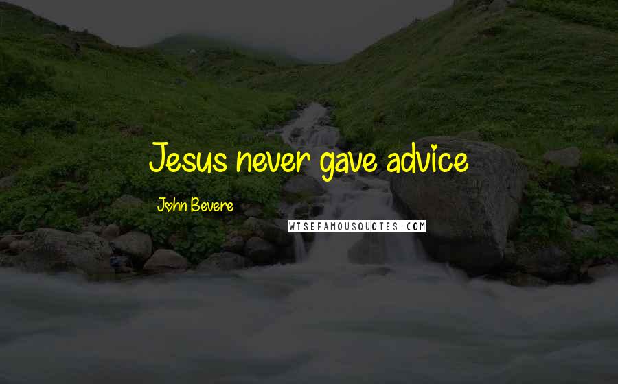 John Bevere Quotes: Jesus never gave advice