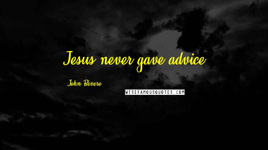 John Bevere Quotes: Jesus never gave advice