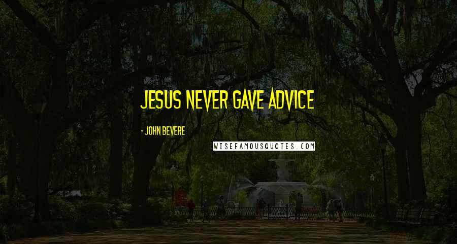 John Bevere Quotes: Jesus never gave advice