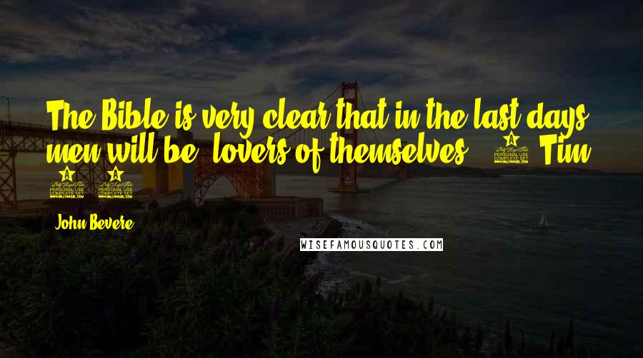 John Bevere Quotes: The Bible is very clear that in the last days men will be "lovers of themselves" (2 Tim. 3:2).
