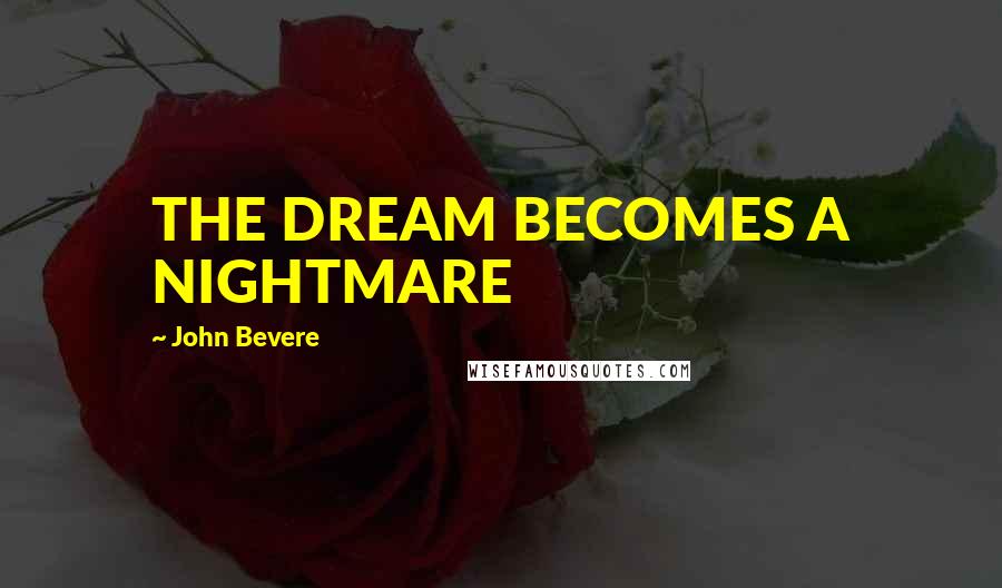 John Bevere Quotes: THE DREAM BECOMES A NIGHTMARE