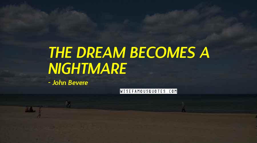 John Bevere Quotes: THE DREAM BECOMES A NIGHTMARE