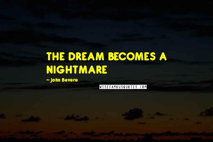 John Bevere Quotes: THE DREAM BECOMES A NIGHTMARE