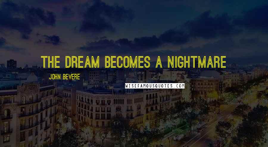 John Bevere Quotes: THE DREAM BECOMES A NIGHTMARE