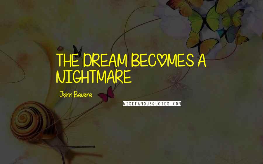 John Bevere Quotes: THE DREAM BECOMES A NIGHTMARE