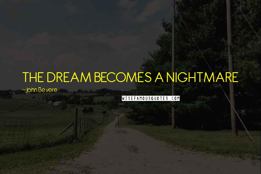 John Bevere Quotes: THE DREAM BECOMES A NIGHTMARE