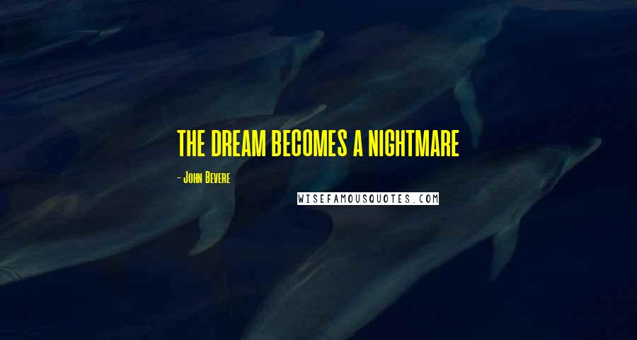 John Bevere Quotes: THE DREAM BECOMES A NIGHTMARE