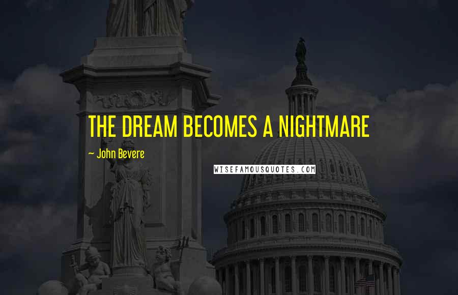 John Bevere Quotes: THE DREAM BECOMES A NIGHTMARE