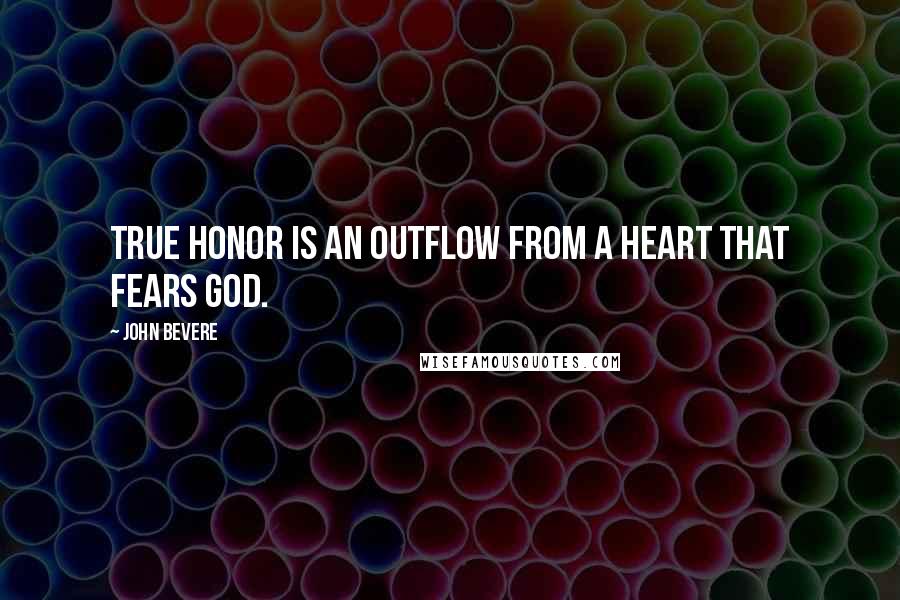 John Bevere Quotes: True honor is an outflow from a heart that fears God.