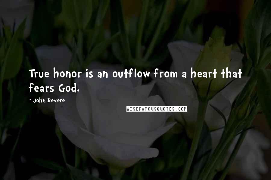 John Bevere Quotes: True honor is an outflow from a heart that fears God.