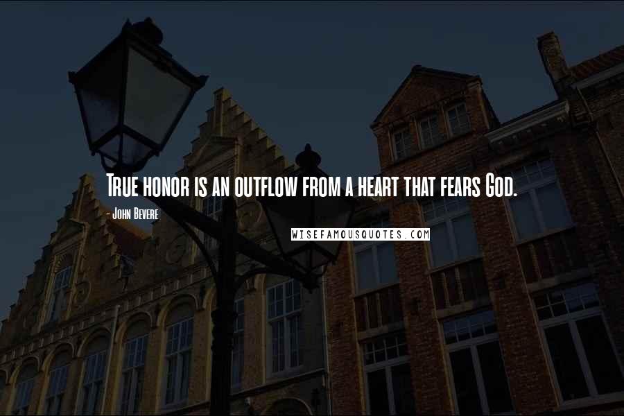 John Bevere Quotes: True honor is an outflow from a heart that fears God.