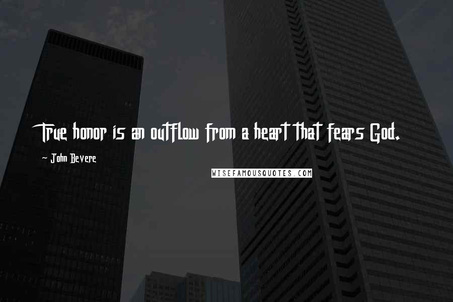 John Bevere Quotes: True honor is an outflow from a heart that fears God.