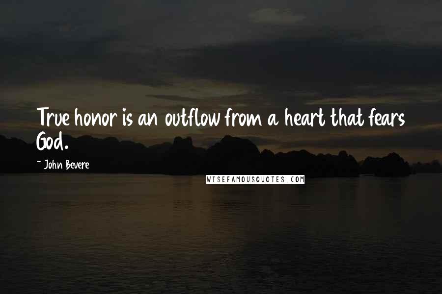 John Bevere Quotes: True honor is an outflow from a heart that fears God.