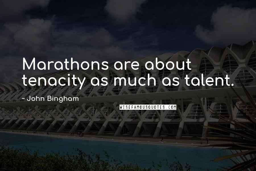 John Bingham Quotes: Marathons are about tenacity as much as talent.