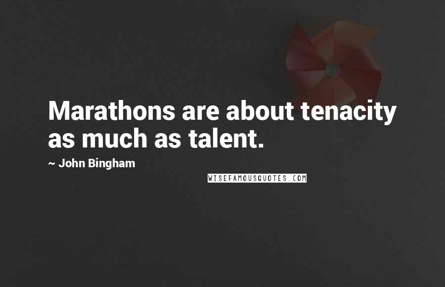 John Bingham Quotes: Marathons are about tenacity as much as talent.