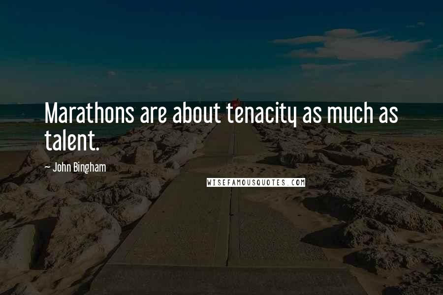 John Bingham Quotes: Marathons are about tenacity as much as talent.