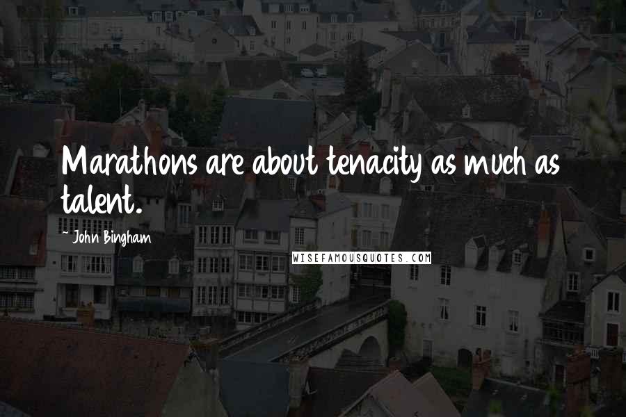 John Bingham Quotes: Marathons are about tenacity as much as talent.