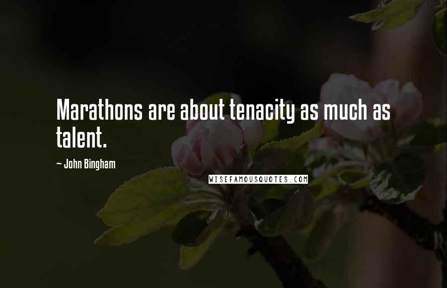 John Bingham Quotes: Marathons are about tenacity as much as talent.