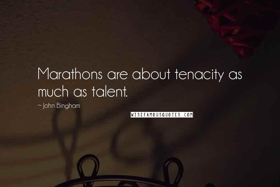 John Bingham Quotes: Marathons are about tenacity as much as talent.